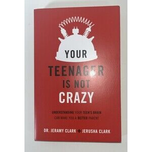 Your Teenager's Not Crazy : Understanding Your Teen's Brain Can Make You a...